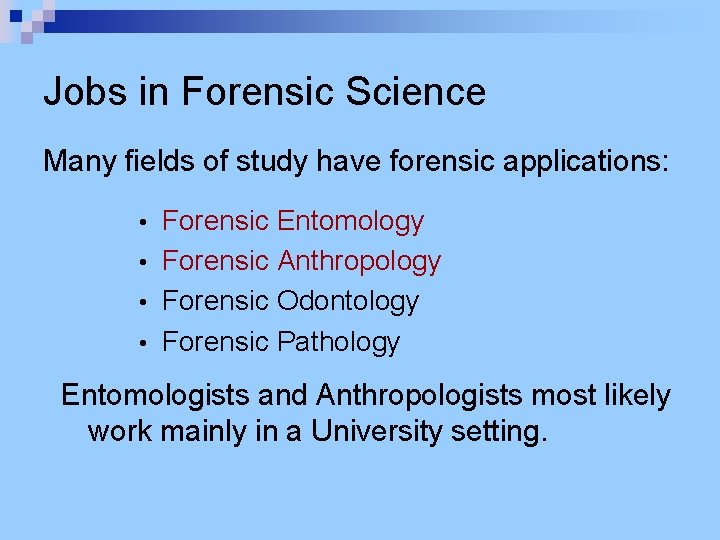 Jobs in Forensic Science Many fields of study have forensic applications: Forensic Entomology •