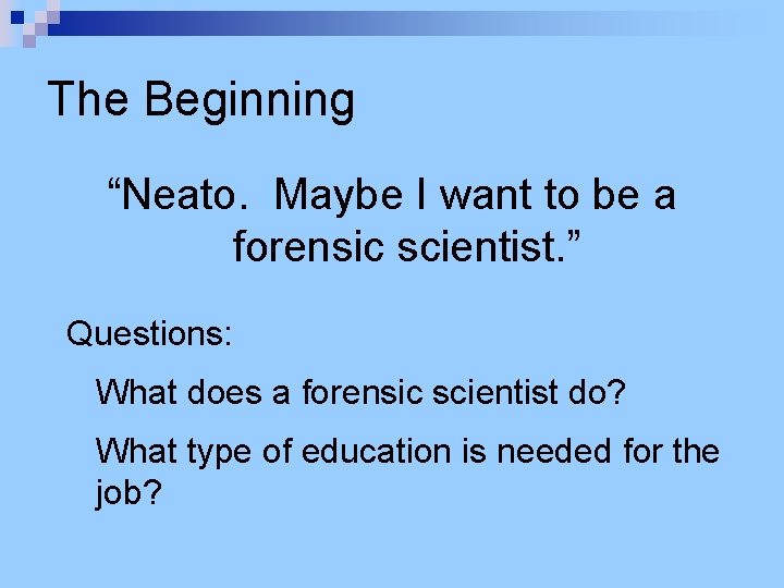 The Beginning “Neato. Maybe I want to be a forensic scientist. ” Questions: What