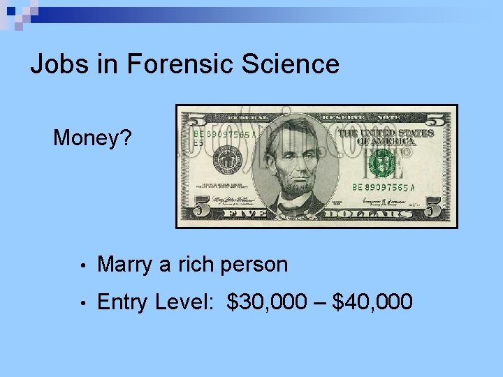 Jobs in Forensic Science Money? • Marry a rich person • Entry Level: $30,