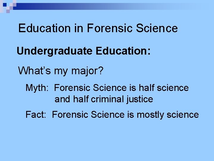 Education in Forensic Science Undergraduate Education: What’s my major? Myth: Forensic Science is half