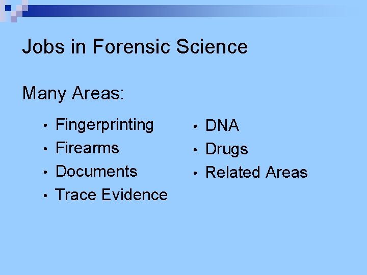 Jobs in Forensic Science Many Areas: Fingerprinting • Firearms • Documents • Trace Evidence