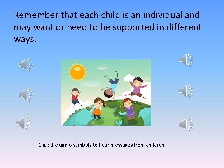 Remember that each child is an individual and may want or need to be