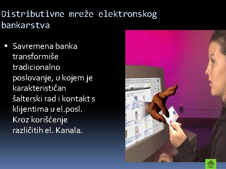 Distributivne mreže elektronskog bankarstva Savremena banka transformiše tradicionalno poslovanje, u kojem je karakterističan šalterski