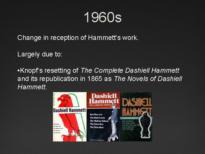 1960 s Change in reception of Hammett’s work. Largely due to: • Knopf’s resetting