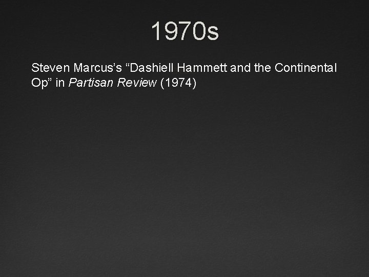 1970 s Steven Marcus’s “Dashiell Hammett and the Continental Op” in Partisan Review (1974)
