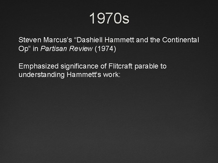 1970 s Steven Marcus’s “Dashiell Hammett and the Continental Op” in Partisan Review (1974)