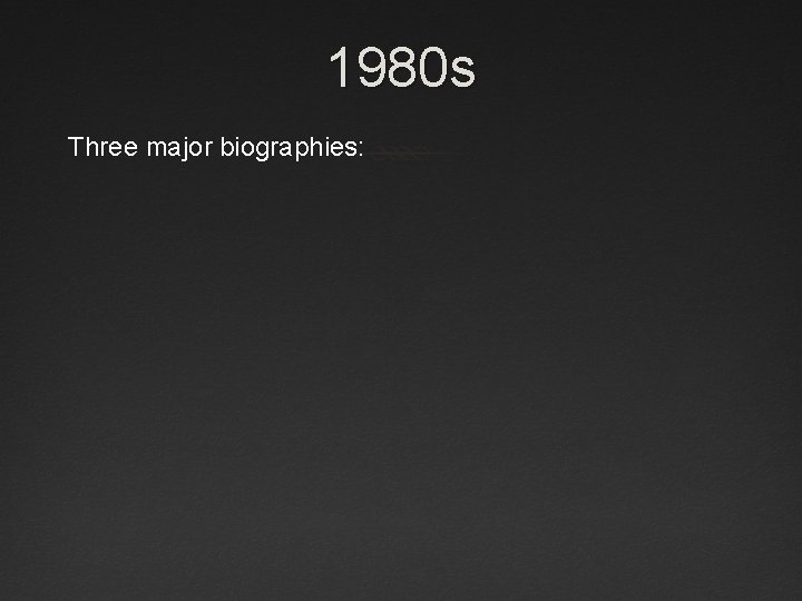 1980 s Three major biographies: 