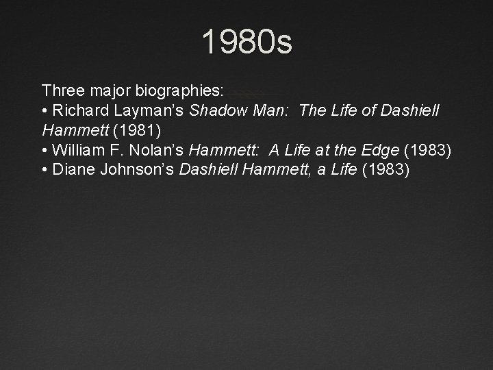 1980 s Three major biographies: • Richard Layman’s Shadow Man: The Life of Dashiell