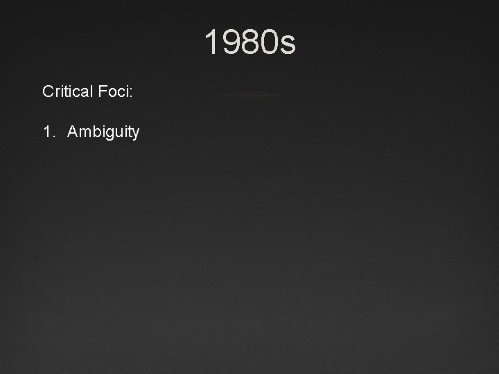 1980 s Critical Foci: 1. Ambiguity 