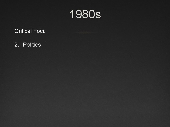 1980 s Critical Foci: 2. Politics 
