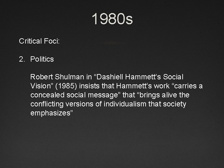 1980 s Critical Foci: 2. Politics Robert Shulman in “Dashiell Hammett’s Social Vision” (1985)