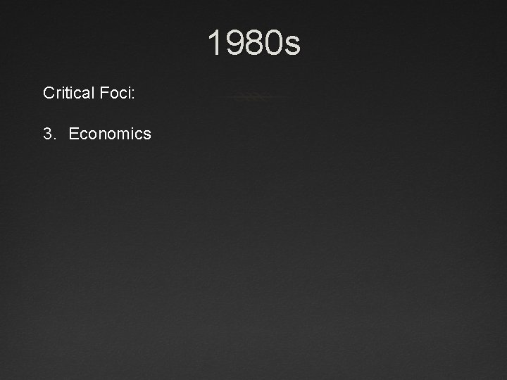 1980 s Critical Foci: 3. Economics 