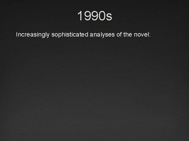 1990 s Increasingly sophisticated analyses of the novel: 