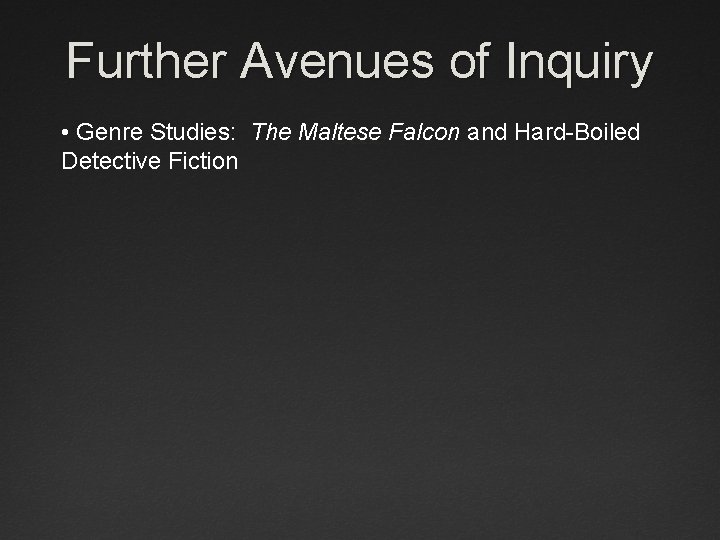 Further Avenues of Inquiry • Genre Studies: The Maltese Falcon and Hard-Boiled Detective Fiction