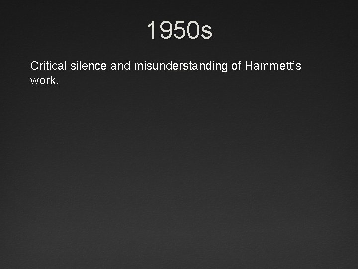 1950 s Critical silence and misunderstanding of Hammett’s work. 