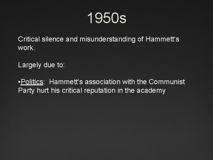 1950 s Critical silence and misunderstanding of Hammett’s work. Largely due to: • Politics: