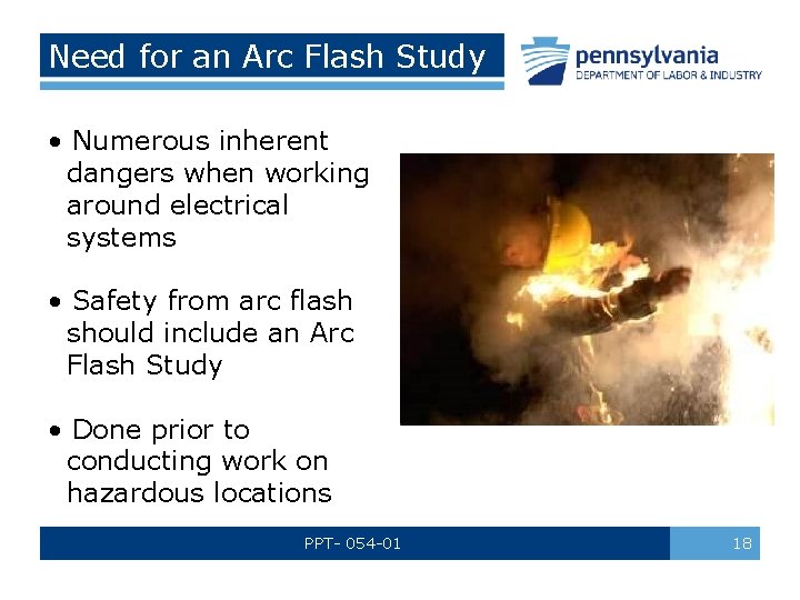 Need for an Arc Flash Study • Numerous inherent dangers when working around electrical