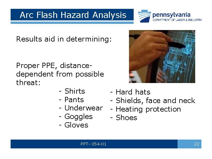 Arc Flash Hazard Analysis Results aid in determining: Proper PPE, distancedependent from possible threat: