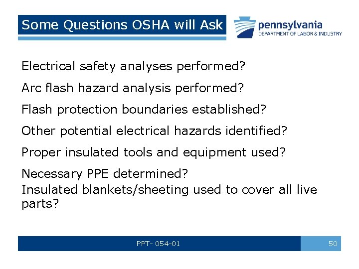 Some Questions OSHA will Ask Electrical safety analyses performed? Arc flash hazard analysis performed?