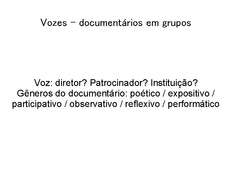 Vozes – documentários em grupos Voz: diretor? Patrocinador? Instituição? Gêneros do documentário: poético /