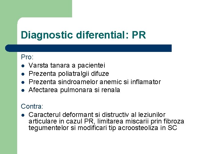 Diagnostic diferential: PR Pro: l Varsta tanara a pacientei l Prezenta poliatralgii difuze l