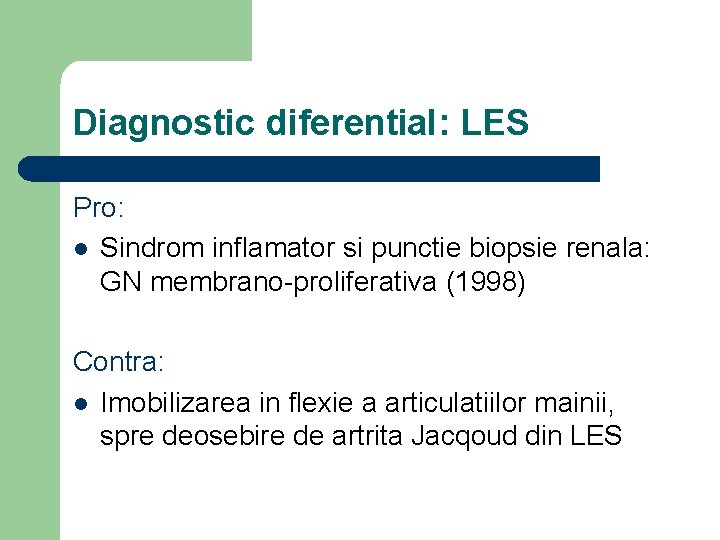 Diagnostic diferential: LES Pro: l Sindrom inflamator si punctie biopsie renala: GN membrano-proliferativa (1998)
