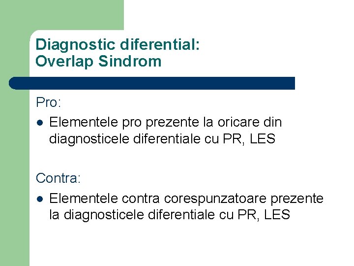 Diagnostic diferential: Overlap Sindrom Pro: l Elementele pro prezente la oricare din diagnosticele diferentiale