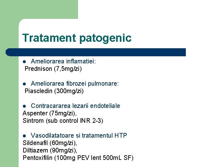 Tratament patogenic Ameliorarea inflamatiei: Prednison (7, 5 mg/zi) l Ameliorarea fibrozei pulmonare: Piascledin (300