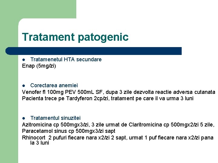 Tratament patogenic Tratamenetul HTA secundare Enap (5 mg/zi) l Corectarea anemiei Venofer fl 100