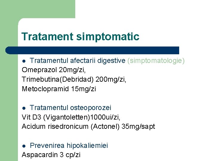 Tratament simptomatic Tratamentul afectarii digestive (simptomatologie) Omeprazol 20 mg/zi, Trimebutina(Debridad) 200 mg/zi, Metoclopramid 15