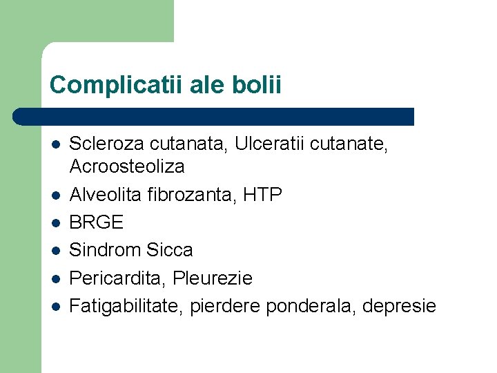 Complicatii ale bolii l l l Scleroza cutanata, Ulceratii cutanate, Acroosteoliza Alveolita fibrozanta, HTP