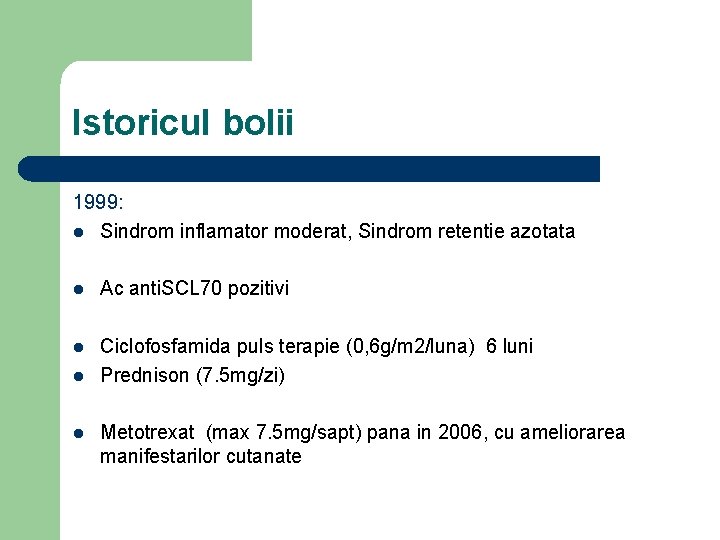 Istoricul bolii 1999: l Sindrom inflamator moderat, Sindrom retentie azotata l Ac anti. SCL