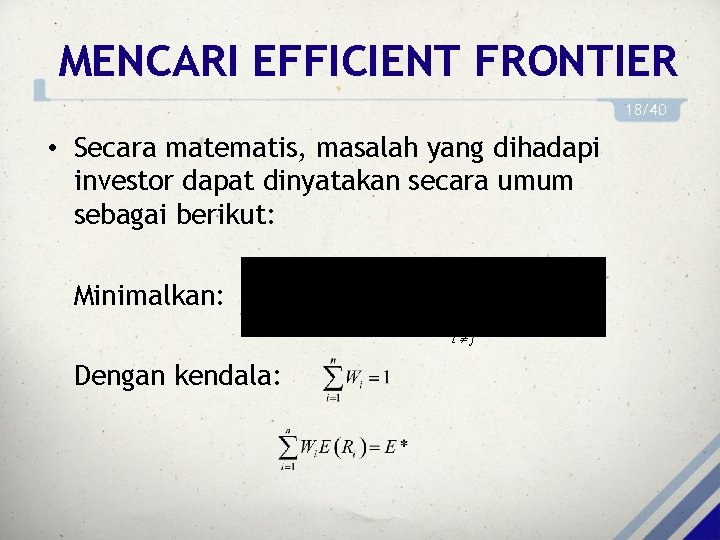 MENCARI EFFICIENT FRONTIER 18/40 • Secara matematis, masalah yang dihadapi investor dapat dinyatakan secara