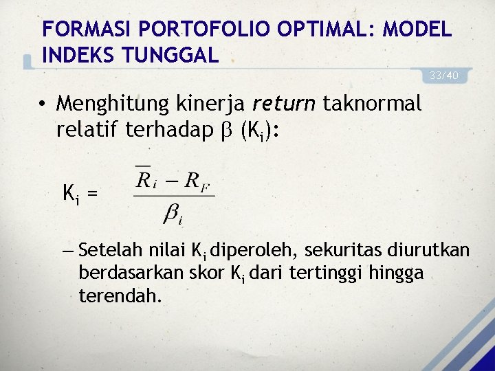 FORMASI PORTOFOLIO OPTIMAL: MODEL INDEKS TUNGGAL 33/40 • Menghitung kinerja return taknormal relatif terhadap