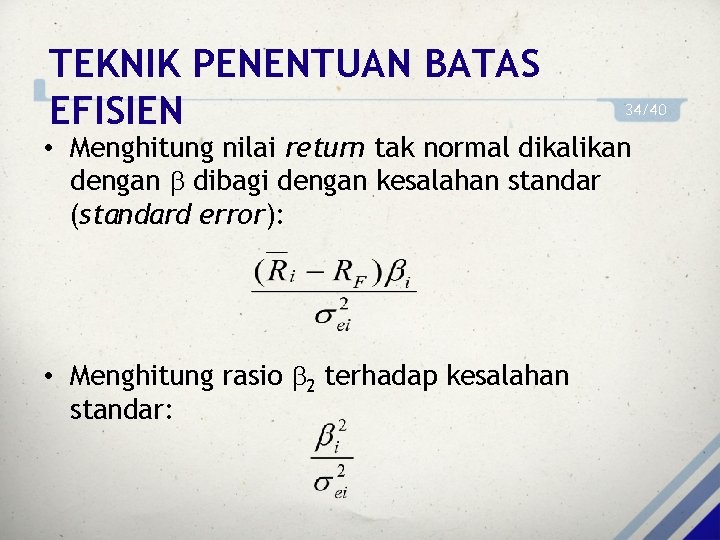 TEKNIK PENENTUAN BATAS EFISIEN 34/40 • Menghitung nilai return tak normal dikalikan dengan dibagi