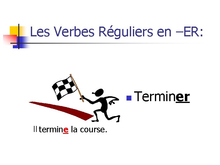 Les Verbes Réguliers en –ER: n Il termine la course. Terminer 