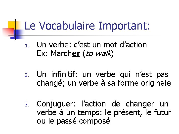 Le Vocabulaire Important: 1. 2. 3. Un verbe: c’est un mot d’action Ex: Marcher