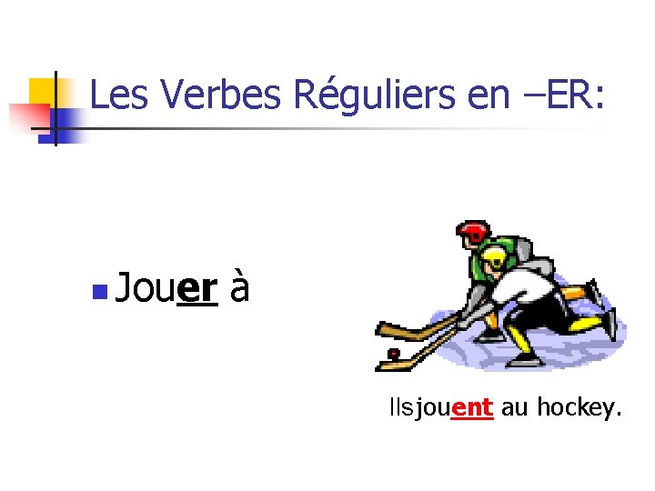 Les Verbes Réguliers en –ER: n Jouer à Ils jouent au hockey. 