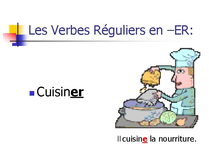 Les Verbes Réguliers en –ER: n Cuisiner Il cuisine la nourriture. 