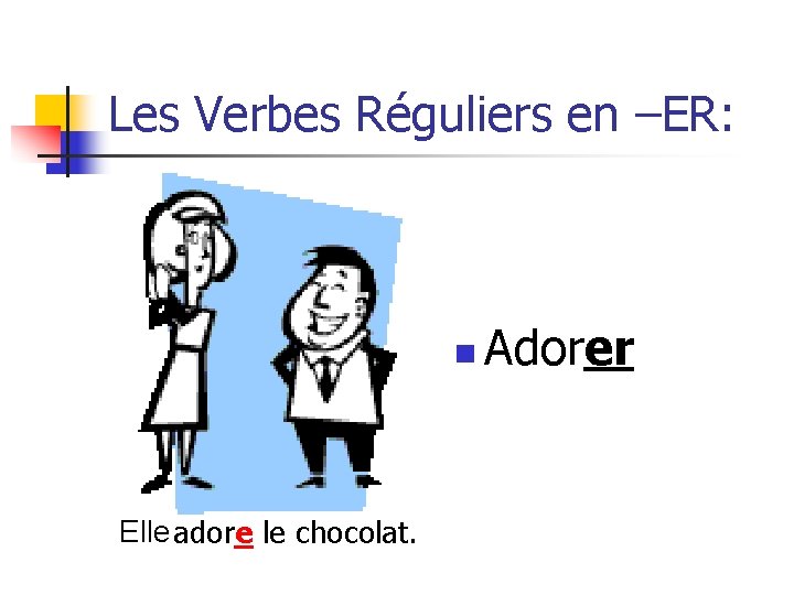 Les Verbes Réguliers en –ER: n Elle adore le chocolat. Adorer 