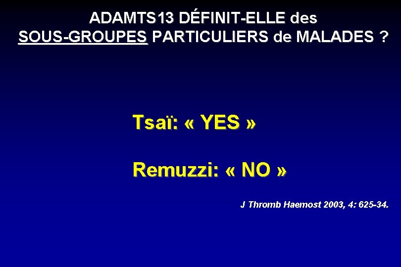 ADAMTS 13 DÉFINIT-ELLE des SOUS-GROUPES PARTICULIERS de MALADES ? Tsaï: « YES » Remuzzi: