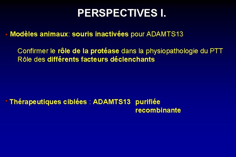 PERSPECTIVES I. Modèles animaux: souris inactivées pour ADAMTS 13 Confirmer le rôle de la