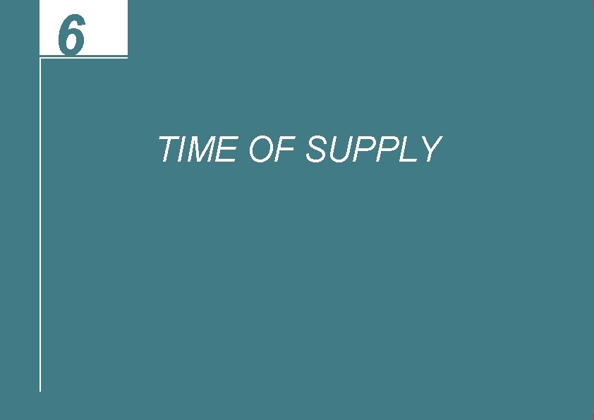 6 TIME OF SUPPLY 