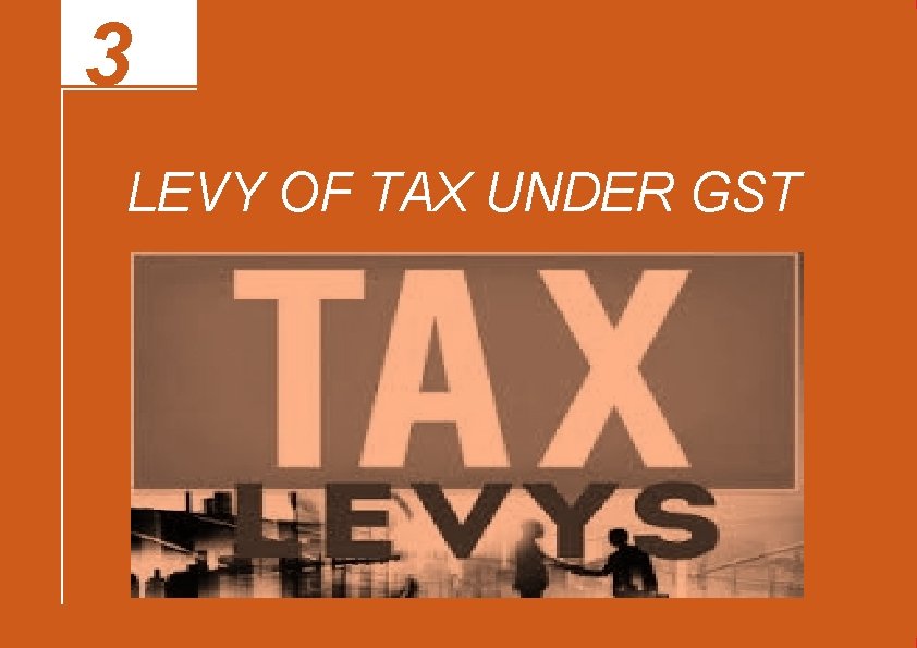 3 LEVY OF TAX UNDER GST 