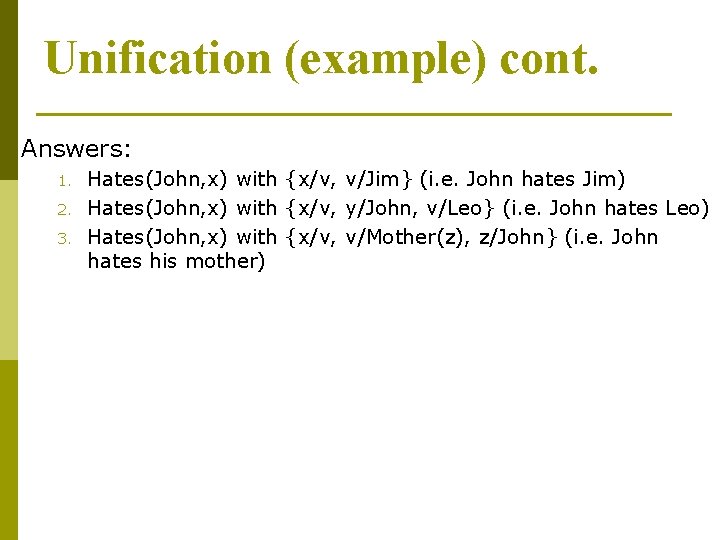 Unification (example) cont. Answers: 1. 2. 3. Hates(John, x) with {x/v, v/Jim} (i. e. Unification (example) cont. Answers: 1. 2. 3. Hates(John, x) with {x/v, v/Jim} (i. e.