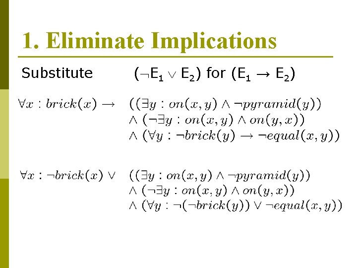 1. Eliminate Implications Substitute ( E 1 E 2) for (E 1 → E 1. Eliminate Implications Substitute ( E 1 E 2) for (E 1 → E