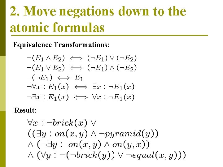 2. Move negations down to the atomic formulas Equivalence Transformations: Result: 2. Move negations down to the atomic formulas Equivalence Transformations: Result: