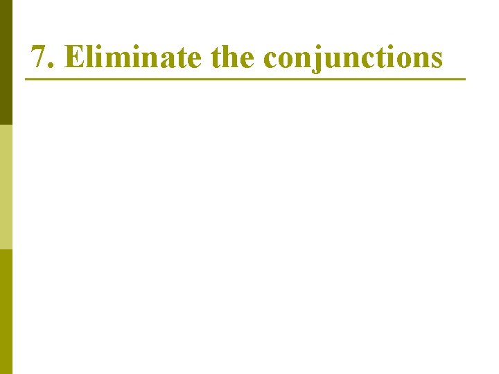 7. Eliminate the conjunctions 7. Eliminate the conjunctions