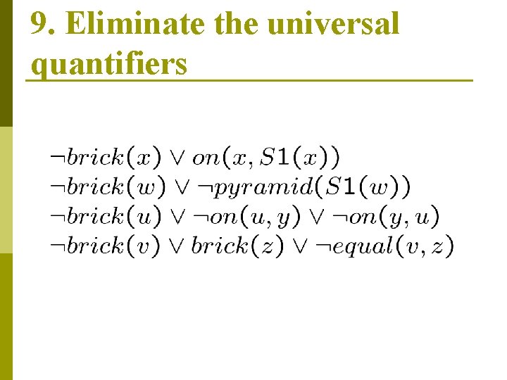 9. Eliminate the universal quantifiers 9. Eliminate the universal quantifiers