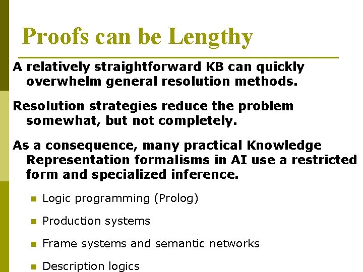 Proofs can be Lengthy A relatively straightforward KB can quickly overwhelm general resolution methods. Proofs can be Lengthy A relatively straightforward KB can quickly overwhelm general resolution methods.
